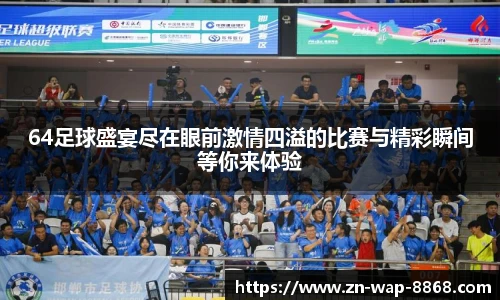 64足球盛宴尽在眼前激情四溢的比赛与精彩瞬间等你来体验